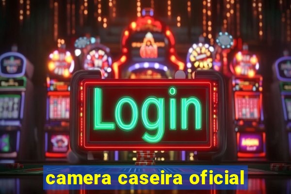 camera caseira oficial